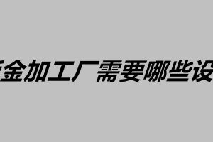鈑金加工廠需要哪些設(shè)備 鈑金質(zhì)量控制的方法