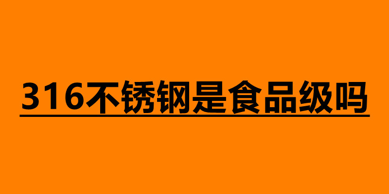316不銹鋼是食品級嗎 不銹鋼有什么優(yōu)勢.jpg